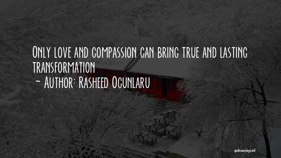 Rasheed Ogunlaru Quotes: Only Love And Compassion Can Bring True And Lasting Transformation