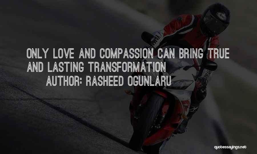 Rasheed Ogunlaru Quotes: Only Love And Compassion Can Bring True And Lasting Transformation