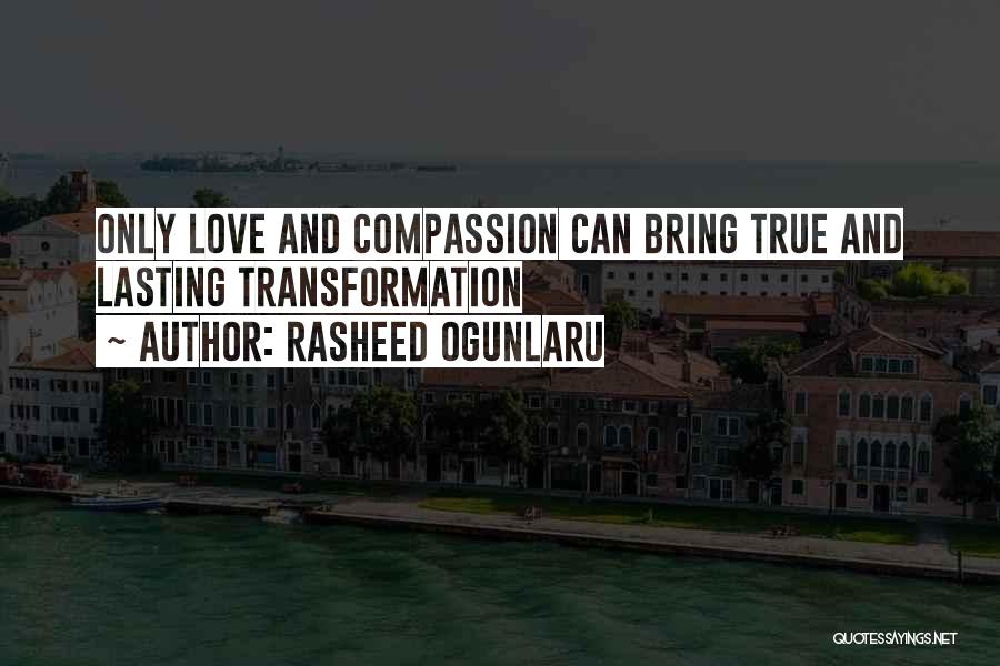 Rasheed Ogunlaru Quotes: Only Love And Compassion Can Bring True And Lasting Transformation
