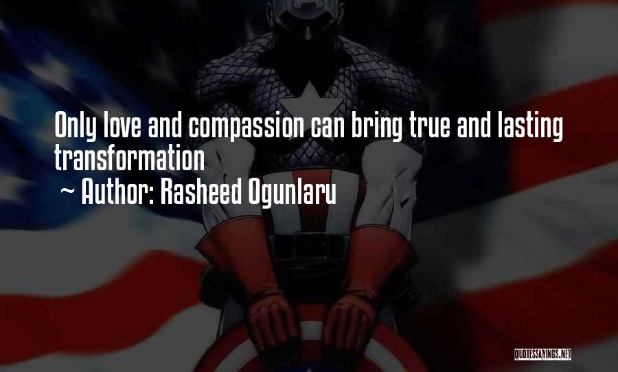 Rasheed Ogunlaru Quotes: Only Love And Compassion Can Bring True And Lasting Transformation