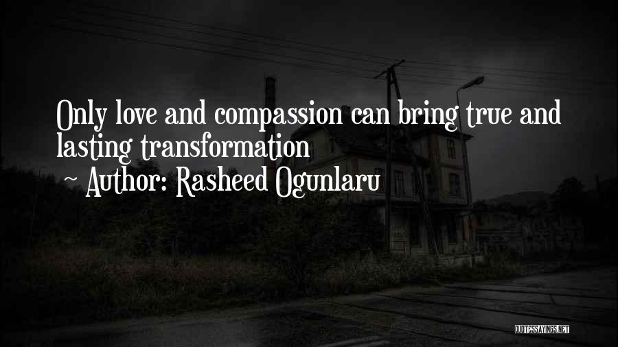 Rasheed Ogunlaru Quotes: Only Love And Compassion Can Bring True And Lasting Transformation