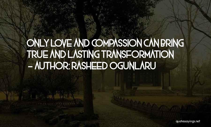 Rasheed Ogunlaru Quotes: Only Love And Compassion Can Bring True And Lasting Transformation