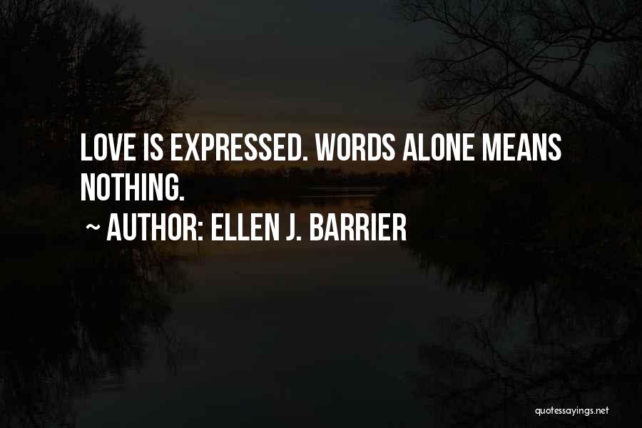 Ellen J. Barrier Quotes: Love Is Expressed. Words Alone Means Nothing.