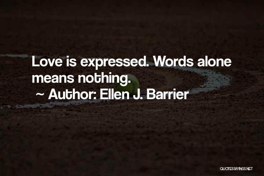 Ellen J. Barrier Quotes: Love Is Expressed. Words Alone Means Nothing.