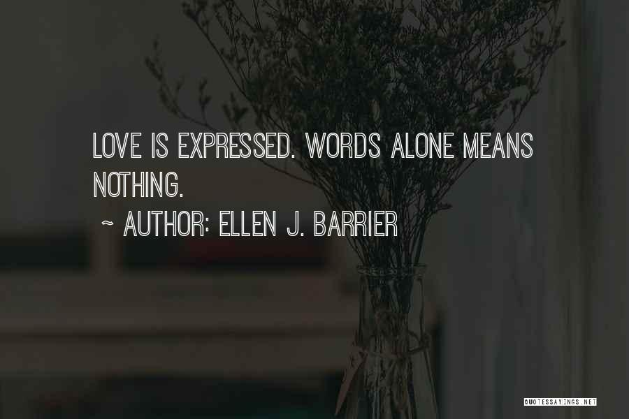 Ellen J. Barrier Quotes: Love Is Expressed. Words Alone Means Nothing.