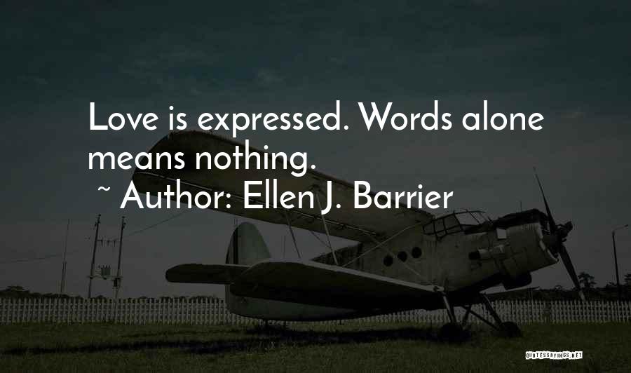 Ellen J. Barrier Quotes: Love Is Expressed. Words Alone Means Nothing.