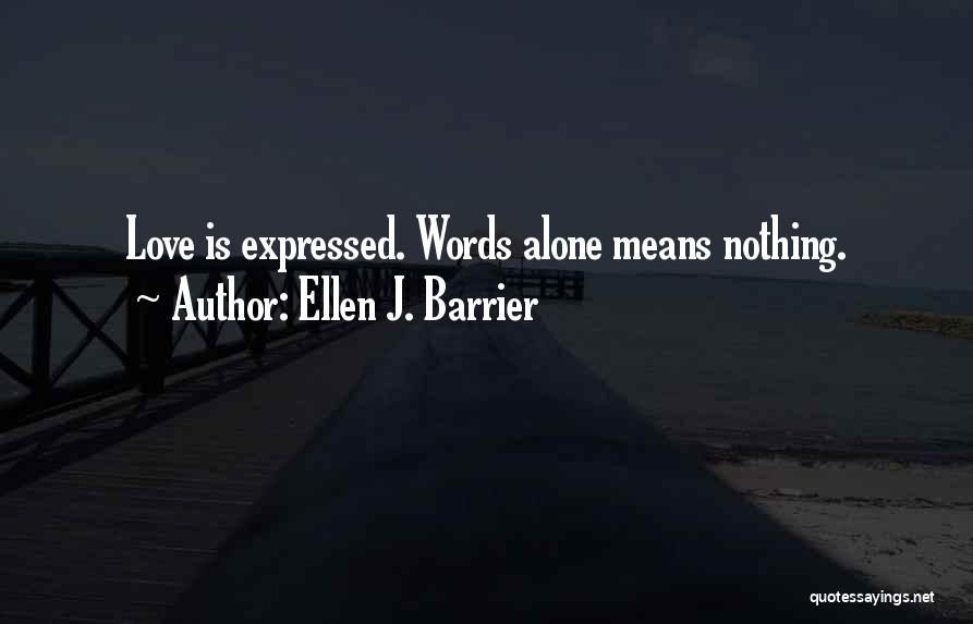 Ellen J. Barrier Quotes: Love Is Expressed. Words Alone Means Nothing.