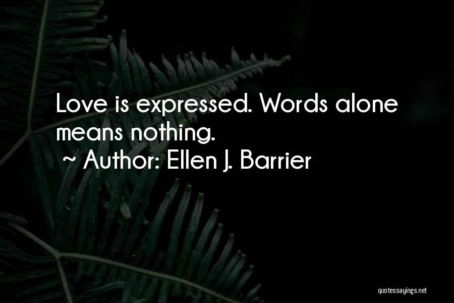 Ellen J. Barrier Quotes: Love Is Expressed. Words Alone Means Nothing.