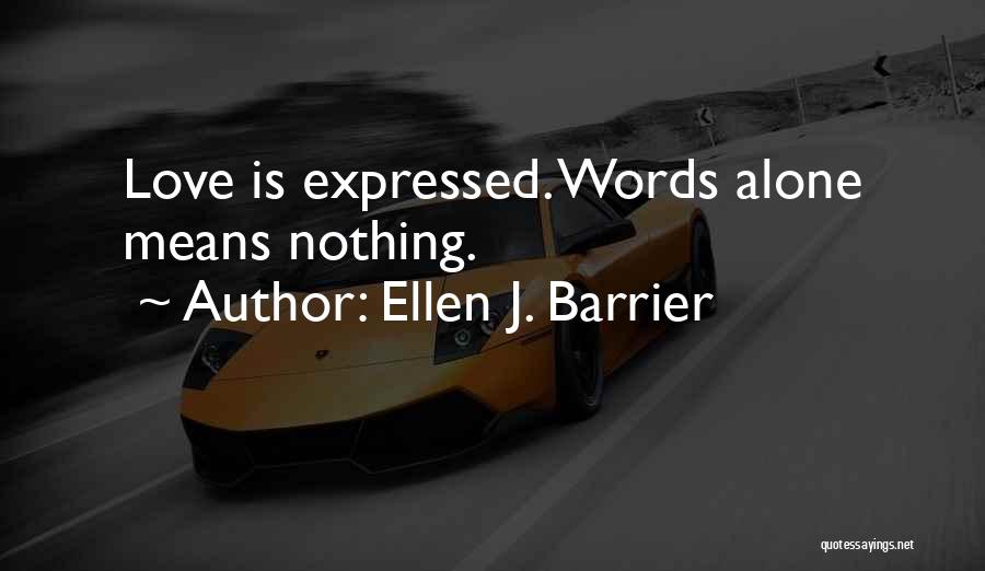 Ellen J. Barrier Quotes: Love Is Expressed. Words Alone Means Nothing.