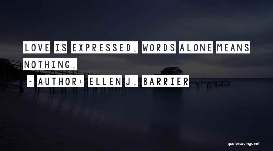 Ellen J. Barrier Quotes: Love Is Expressed. Words Alone Means Nothing.