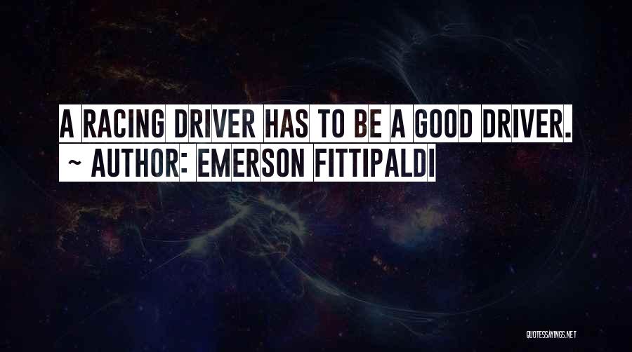 Emerson Fittipaldi Quotes: A Racing Driver Has To Be A Good Driver.