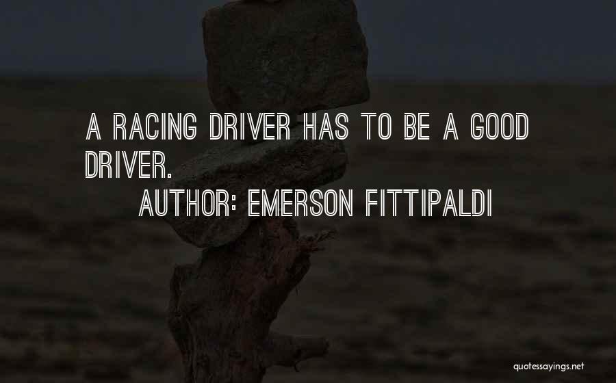 Emerson Fittipaldi Quotes: A Racing Driver Has To Be A Good Driver.