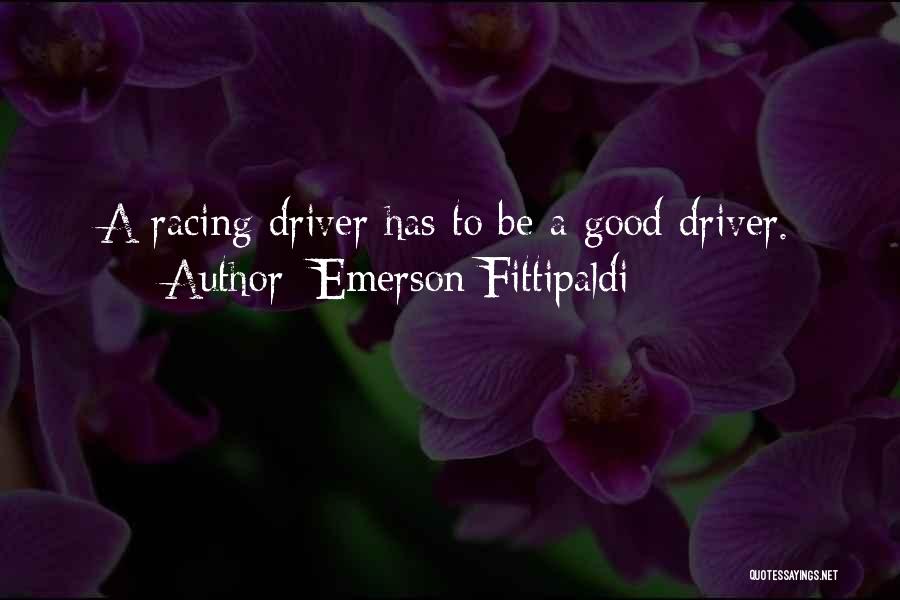 Emerson Fittipaldi Quotes: A Racing Driver Has To Be A Good Driver.