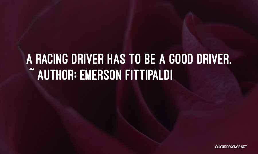 Emerson Fittipaldi Quotes: A Racing Driver Has To Be A Good Driver.