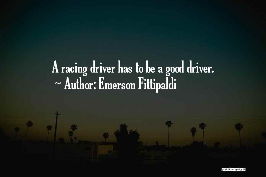 Emerson Fittipaldi Quotes: A Racing Driver Has To Be A Good Driver.