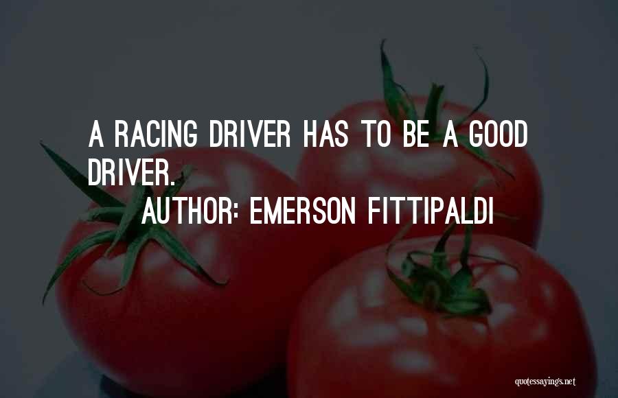 Emerson Fittipaldi Quotes: A Racing Driver Has To Be A Good Driver.