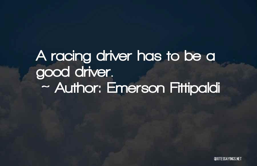 Emerson Fittipaldi Quotes: A Racing Driver Has To Be A Good Driver.