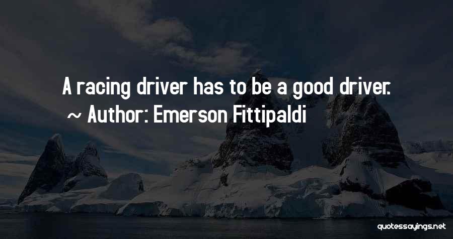 Emerson Fittipaldi Quotes: A Racing Driver Has To Be A Good Driver.