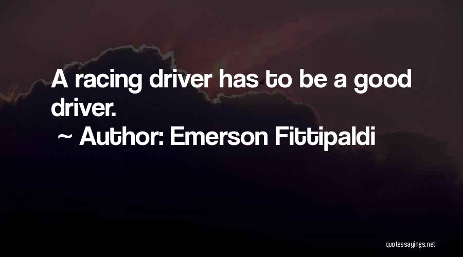 Emerson Fittipaldi Quotes: A Racing Driver Has To Be A Good Driver.