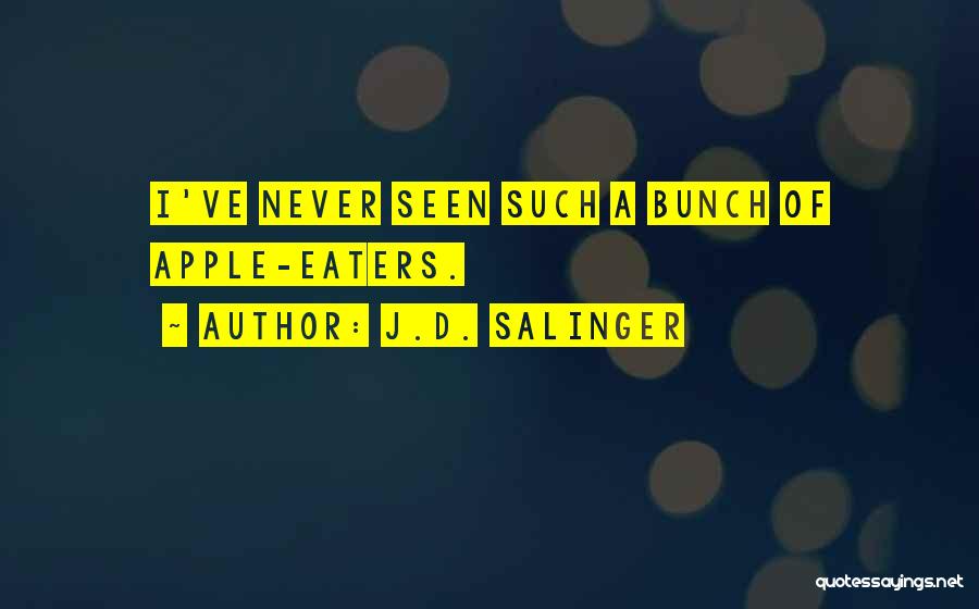 J.D. Salinger Quotes: I've Never Seen Such A Bunch Of Apple-eaters.