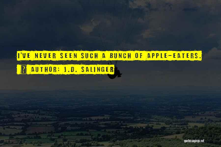 J.D. Salinger Quotes: I've Never Seen Such A Bunch Of Apple-eaters.