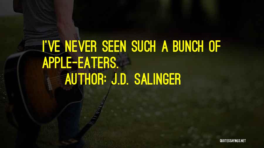 J.D. Salinger Quotes: I've Never Seen Such A Bunch Of Apple-eaters.