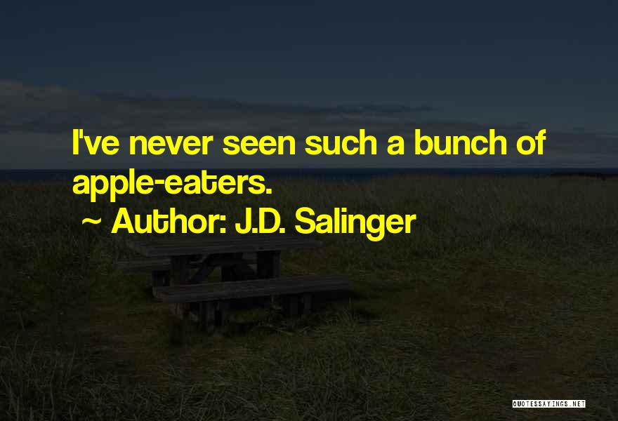 J.D. Salinger Quotes: I've Never Seen Such A Bunch Of Apple-eaters.