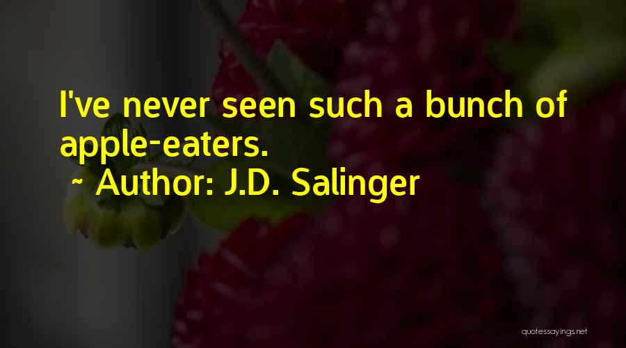 J.D. Salinger Quotes: I've Never Seen Such A Bunch Of Apple-eaters.