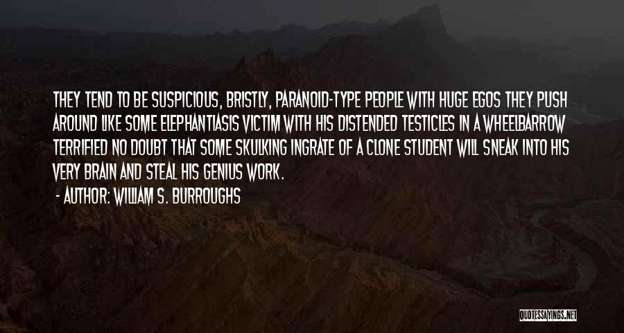 William S. Burroughs Quotes: They Tend To Be Suspicious, Bristly, Paranoid-type People With Huge Egos They Push Around Like Some Elephantiasis Victim With His