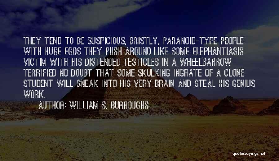 William S. Burroughs Quotes: They Tend To Be Suspicious, Bristly, Paranoid-type People With Huge Egos They Push Around Like Some Elephantiasis Victim With His