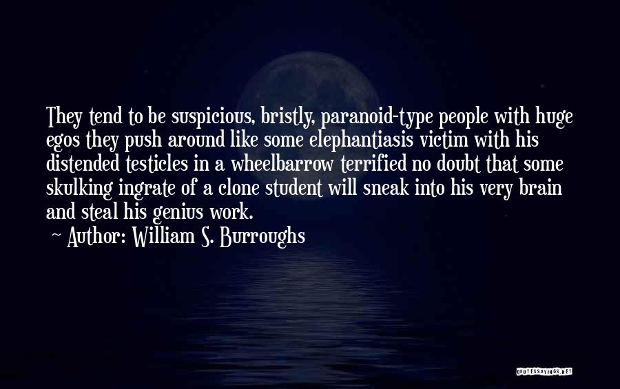 William S. Burroughs Quotes: They Tend To Be Suspicious, Bristly, Paranoid-type People With Huge Egos They Push Around Like Some Elephantiasis Victim With His