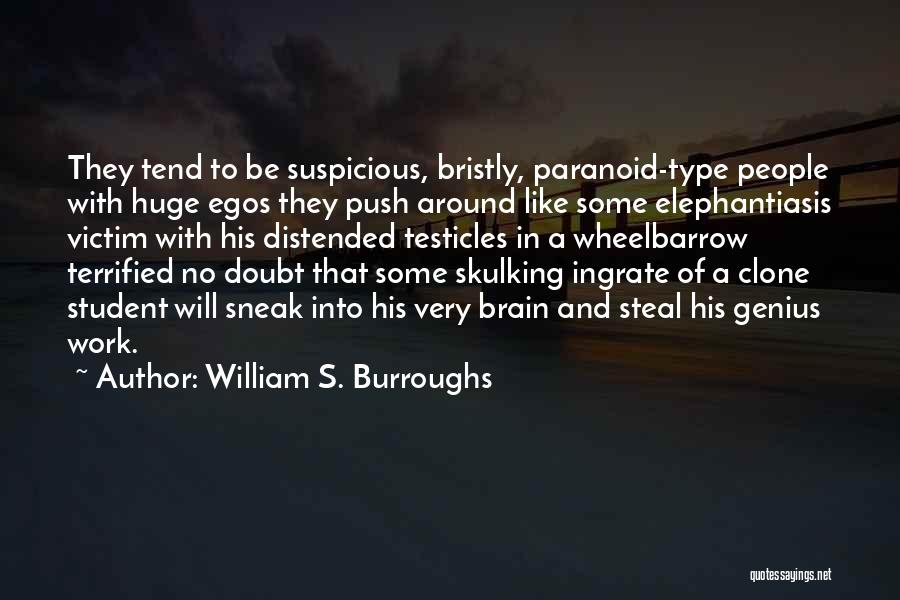 William S. Burroughs Quotes: They Tend To Be Suspicious, Bristly, Paranoid-type People With Huge Egos They Push Around Like Some Elephantiasis Victim With His