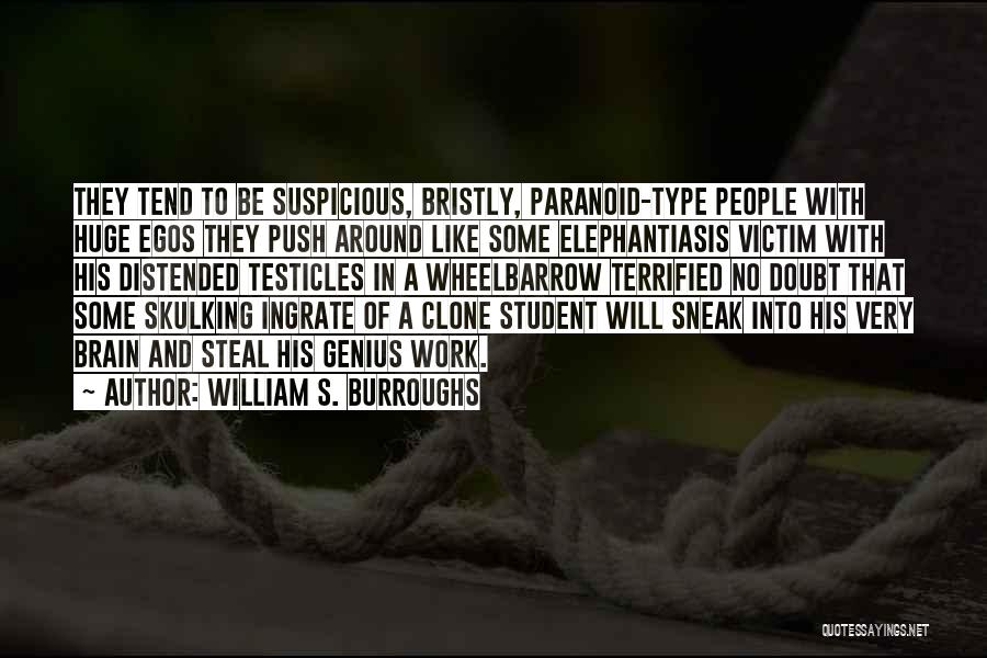 William S. Burroughs Quotes: They Tend To Be Suspicious, Bristly, Paranoid-type People With Huge Egos They Push Around Like Some Elephantiasis Victim With His