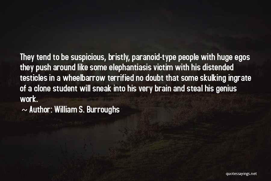 William S. Burroughs Quotes: They Tend To Be Suspicious, Bristly, Paranoid-type People With Huge Egos They Push Around Like Some Elephantiasis Victim With His