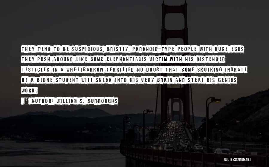 William S. Burroughs Quotes: They Tend To Be Suspicious, Bristly, Paranoid-type People With Huge Egos They Push Around Like Some Elephantiasis Victim With His