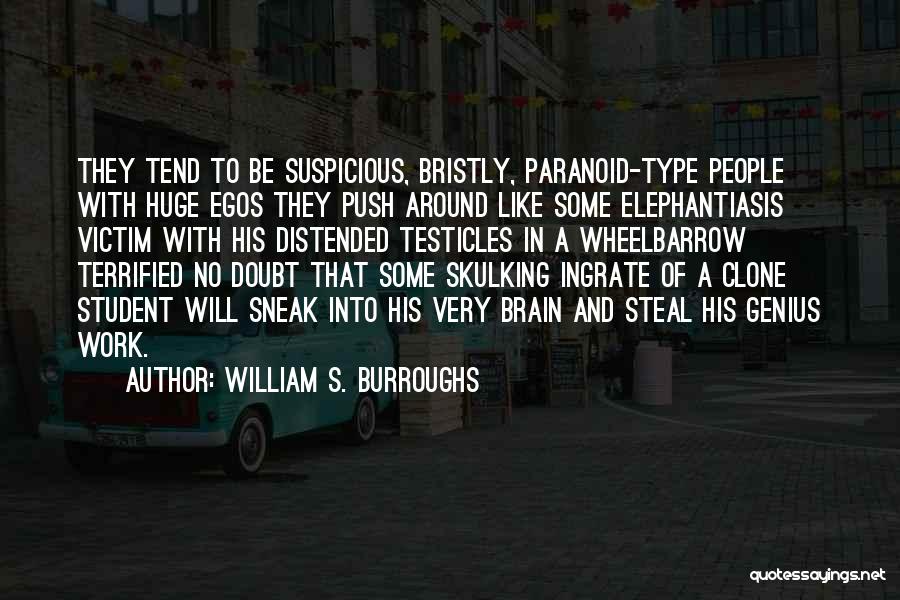 William S. Burroughs Quotes: They Tend To Be Suspicious, Bristly, Paranoid-type People With Huge Egos They Push Around Like Some Elephantiasis Victim With His