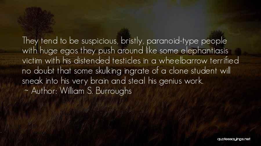 William S. Burroughs Quotes: They Tend To Be Suspicious, Bristly, Paranoid-type People With Huge Egos They Push Around Like Some Elephantiasis Victim With His