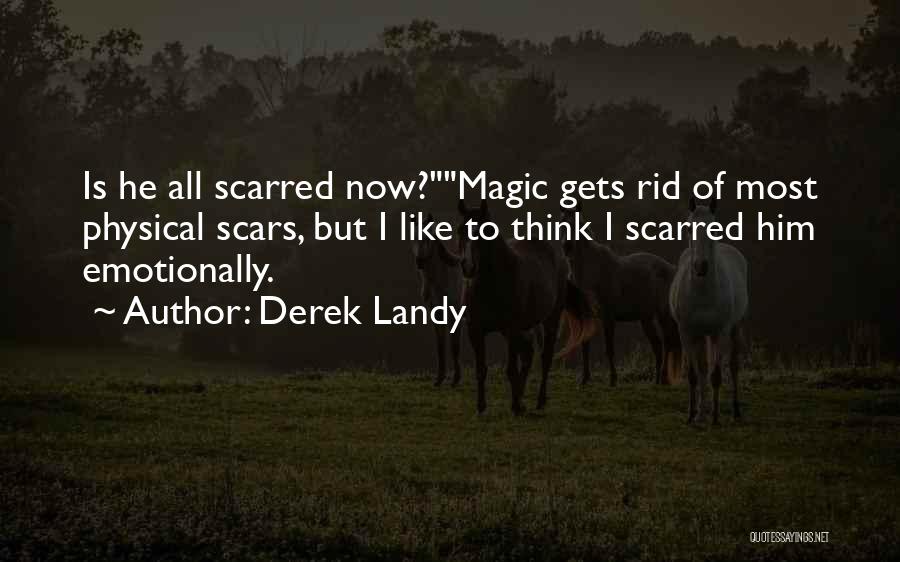 Derek Landy Quotes: Is He All Scarred Now?magic Gets Rid Of Most Physical Scars, But I Like To Think I Scarred Him Emotionally.