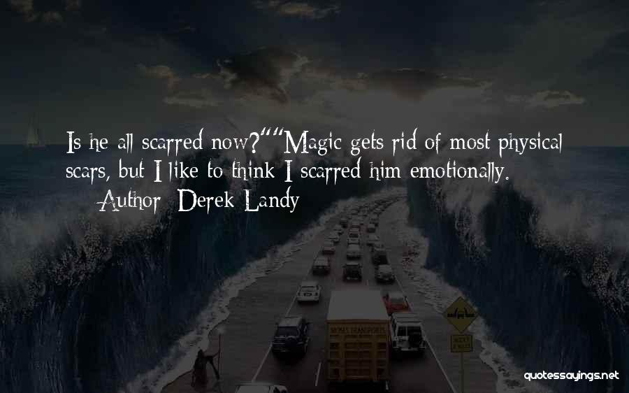 Derek Landy Quotes: Is He All Scarred Now?magic Gets Rid Of Most Physical Scars, But I Like To Think I Scarred Him Emotionally.