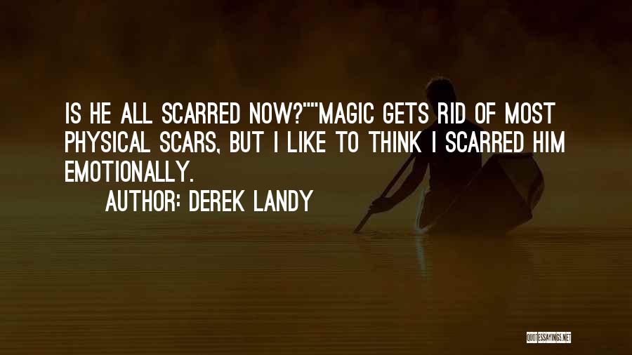 Derek Landy Quotes: Is He All Scarred Now?magic Gets Rid Of Most Physical Scars, But I Like To Think I Scarred Him Emotionally.