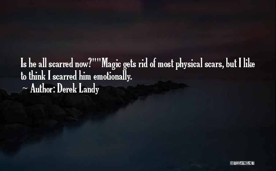 Derek Landy Quotes: Is He All Scarred Now?magic Gets Rid Of Most Physical Scars, But I Like To Think I Scarred Him Emotionally.