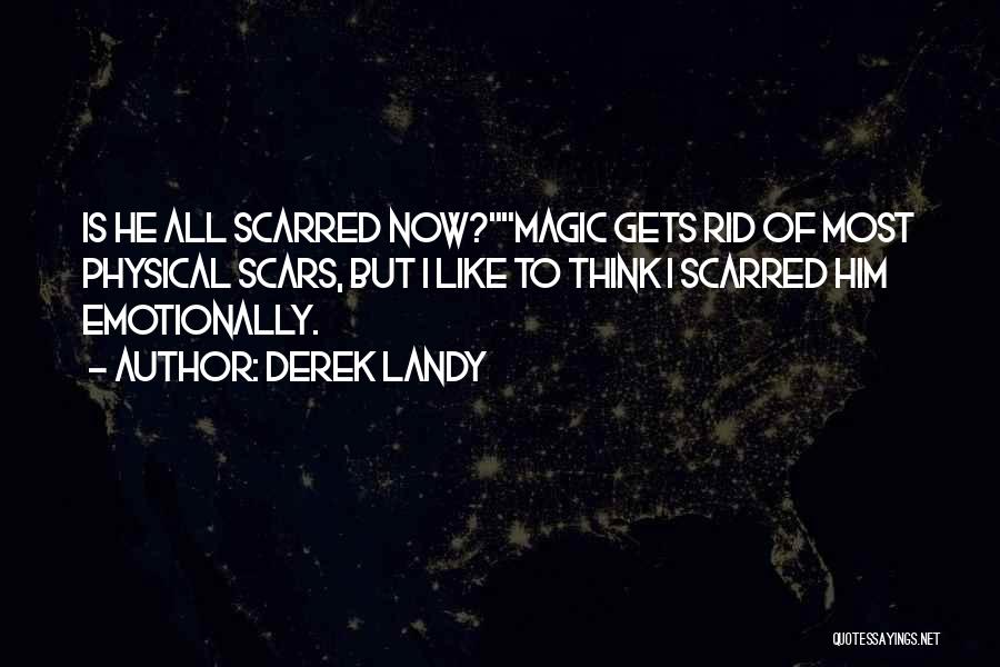 Derek Landy Quotes: Is He All Scarred Now?magic Gets Rid Of Most Physical Scars, But I Like To Think I Scarred Him Emotionally.