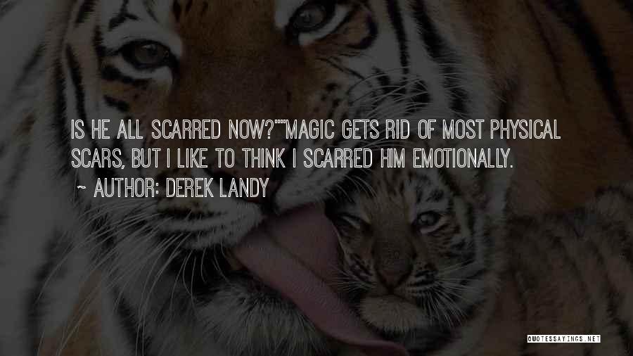 Derek Landy Quotes: Is He All Scarred Now?magic Gets Rid Of Most Physical Scars, But I Like To Think I Scarred Him Emotionally.