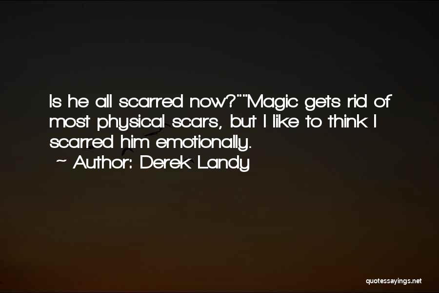 Derek Landy Quotes: Is He All Scarred Now?magic Gets Rid Of Most Physical Scars, But I Like To Think I Scarred Him Emotionally.