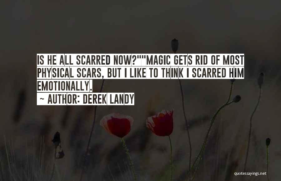 Derek Landy Quotes: Is He All Scarred Now?magic Gets Rid Of Most Physical Scars, But I Like To Think I Scarred Him Emotionally.