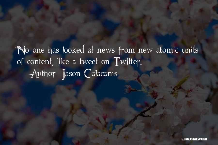 Jason Calacanis Quotes: No One Has Looked At News From New Atomic Units Of Content, Like A Tweet On Twitter.