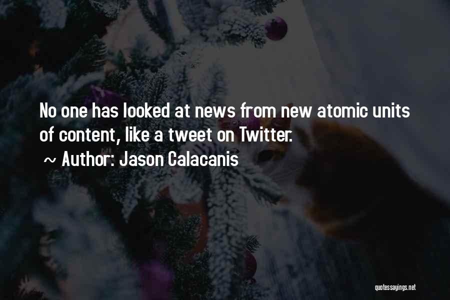 Jason Calacanis Quotes: No One Has Looked At News From New Atomic Units Of Content, Like A Tweet On Twitter.