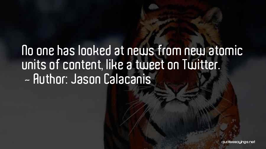 Jason Calacanis Quotes: No One Has Looked At News From New Atomic Units Of Content, Like A Tweet On Twitter.