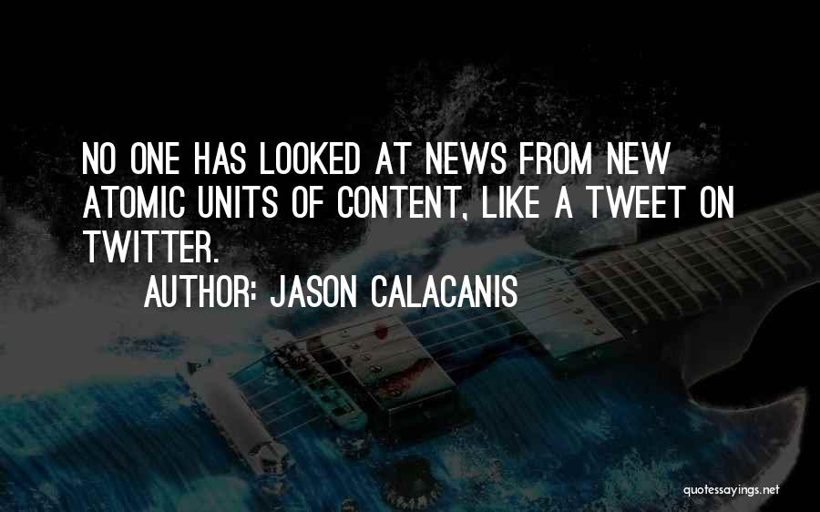 Jason Calacanis Quotes: No One Has Looked At News From New Atomic Units Of Content, Like A Tweet On Twitter.