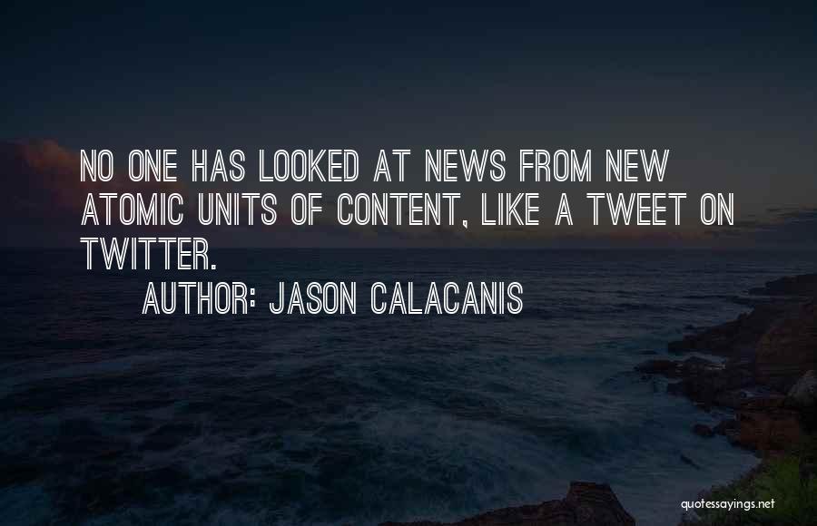 Jason Calacanis Quotes: No One Has Looked At News From New Atomic Units Of Content, Like A Tweet On Twitter.